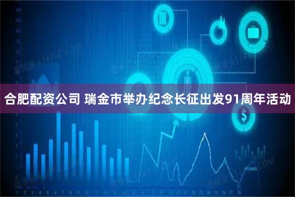 合肥配资公司 瑞金市举办纪念长征出发91周年活动
