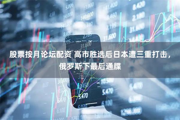 股票按月论坛配资 高市胜选后日本遭三重打击，俄罗斯下最后通牒