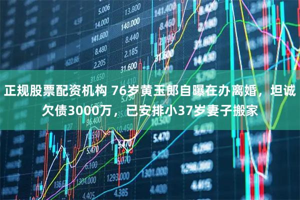 正规股票配资机构 76岁黄玉郎自曝在办离婚，坦诚欠债3000万，已安排小37岁妻子搬家